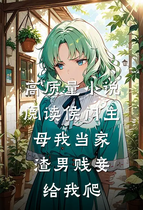 高质量小说阅读侯门主母我当家，渣男贱妾给我爬