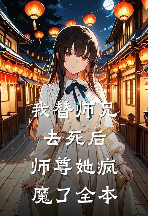 我替师兄去死后，师尊她疯魔了全本