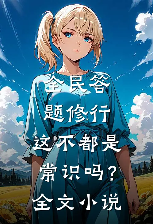 全民答题修行：这不都是常识吗？全文小说