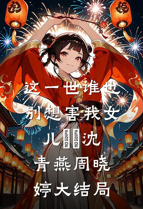 这一世谁也别想害我女儿​​沈青燕周晓婷大结局