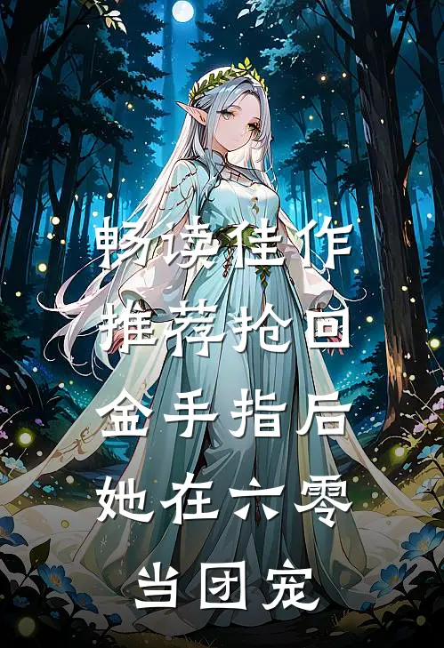 畅读佳作推荐抢回金手指后，她在六零当团宠
