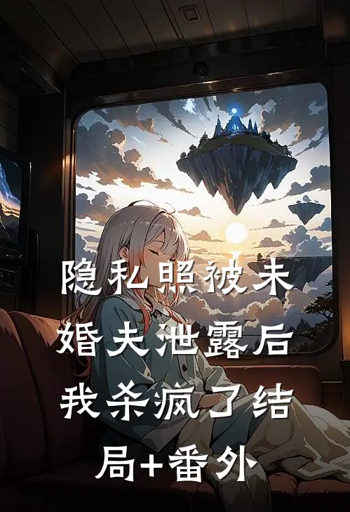 隐私照被未婚夫泄露后，我杀疯了结局+番外