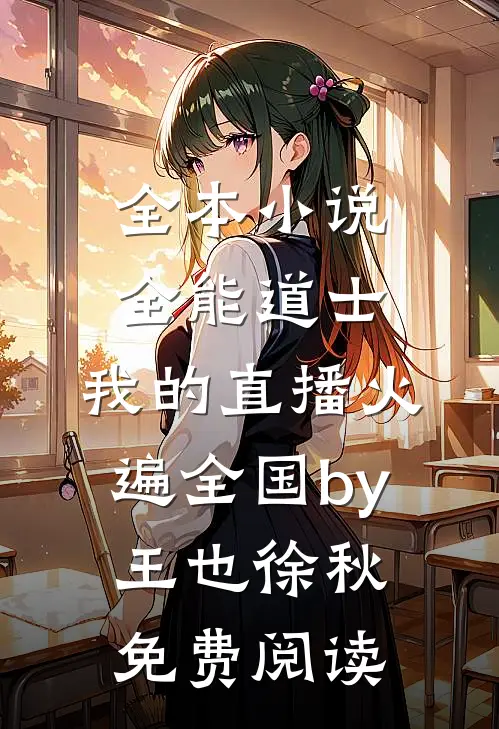 全本小说全能道士：我的直播火遍全国by王也徐秋免费阅读