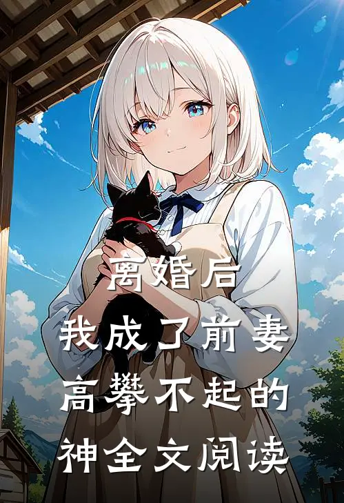 离婚后，我成了前妻高攀不起的神全文阅读