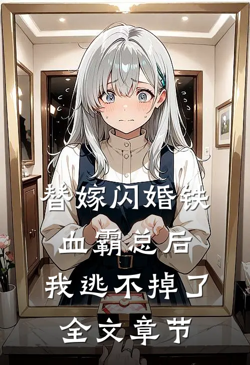 替嫁闪婚铁血霸总后，我逃不掉了全文章节