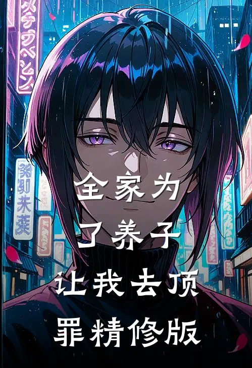 全家为了养子，让我去顶罪精修版