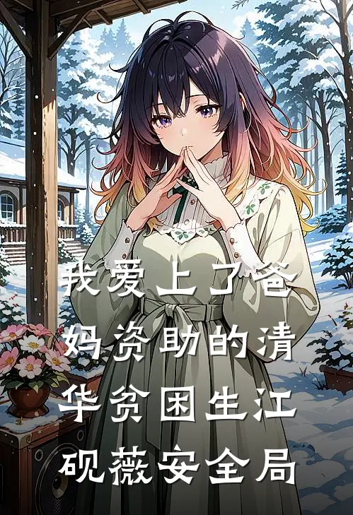 我爱上了爸妈资助的清华贫困生江砚薇安全局