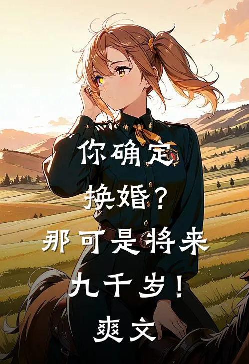 你确定换婚？那可是将来九千岁！爽文