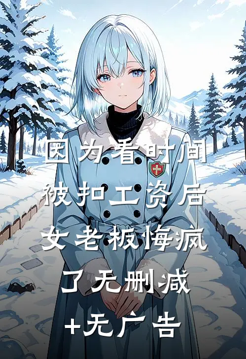 因为看时间被扣工资后，女老板悔疯了无删减+无广告