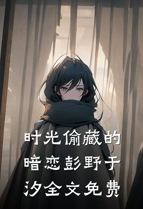 时光偷藏的暗恋彭野于汐全文免费