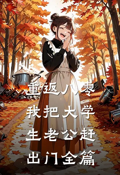 重返八零，我把大学生老公赶出门全篇
