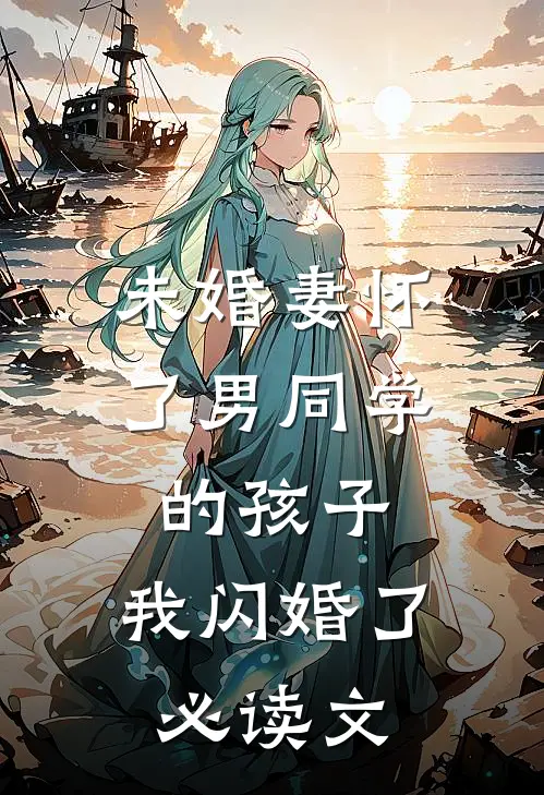 未婚妻怀了男同学的孩子，我闪婚了必读文