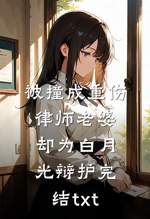 被撞成重伤，律师老婆却为白月光辩护完结txt