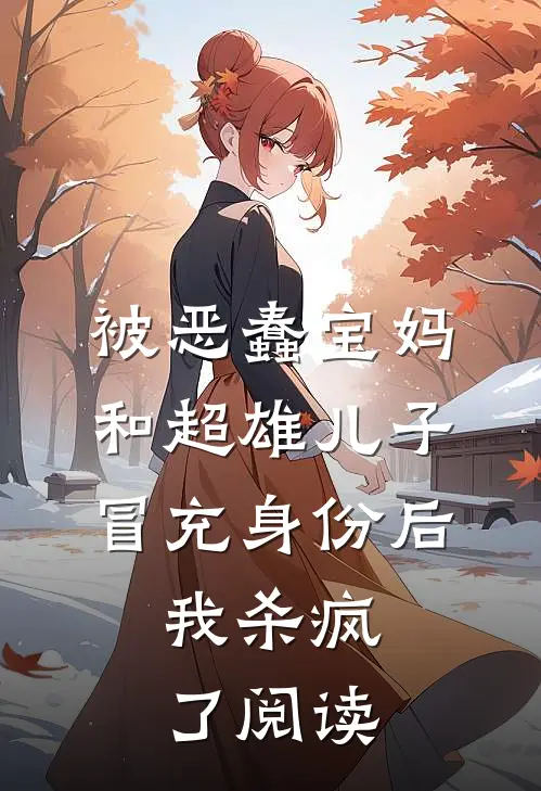 被恶蠢宝妈和超雄儿子冒充身份后，我杀疯了阅读