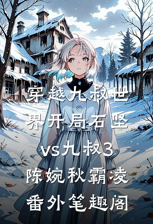 穿越九叔世界开局石坚vs九叔3：陈婉秋霸凌番外笔趣阁