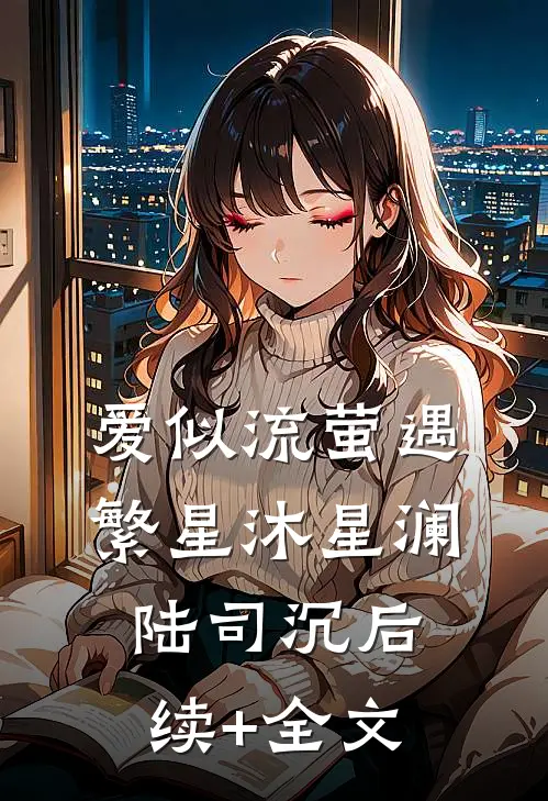 爱似流萤遇繁星沐星澜陆司沉后续+全文