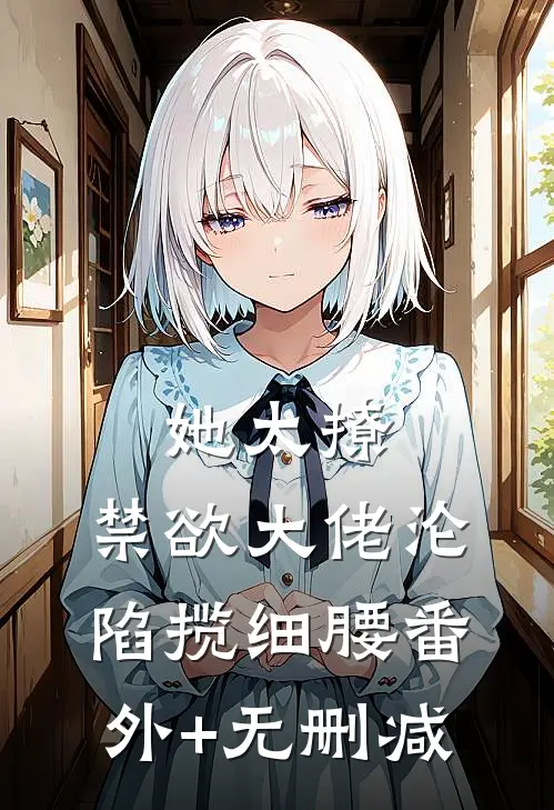 她太撩，禁欲大佬沦陷揽细腰番外+无删减