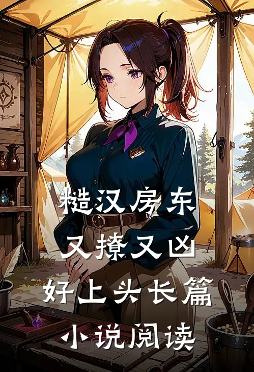 糙汉房东又撩又凶，好上头长篇小说阅读