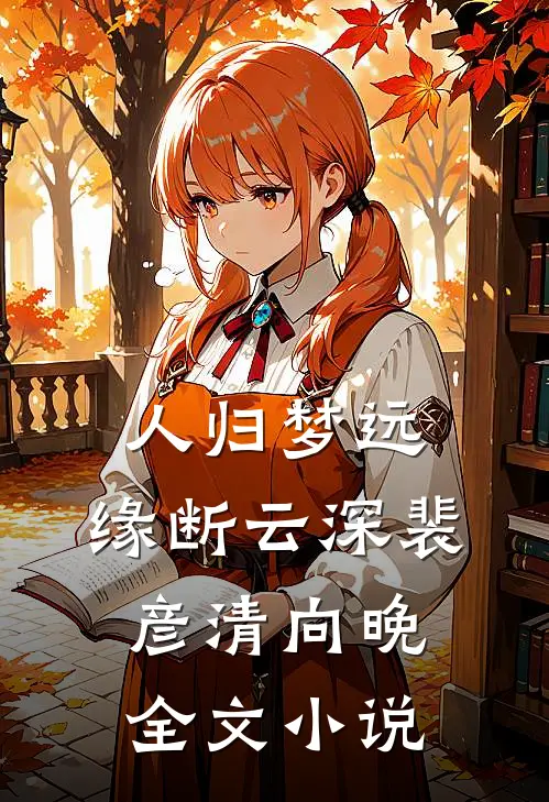 人归梦远，缘断云深裴彦清向晚全文小说