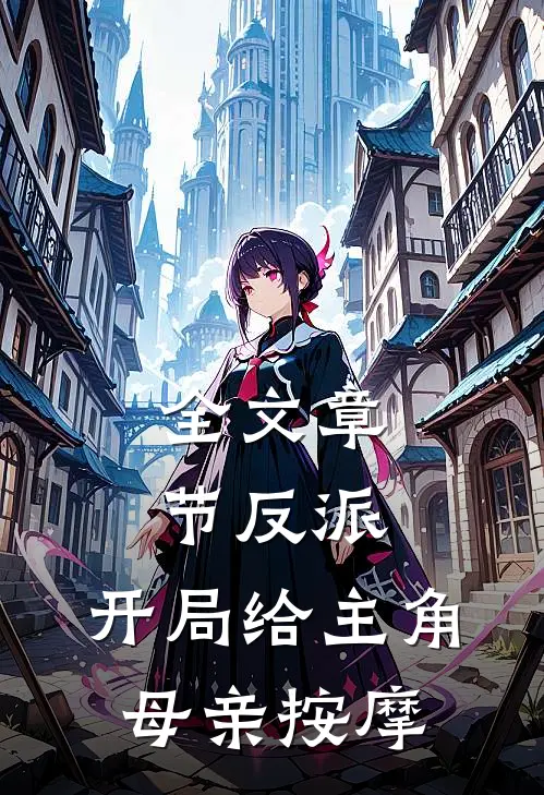全文章节反派，开局给主角母亲按摩
