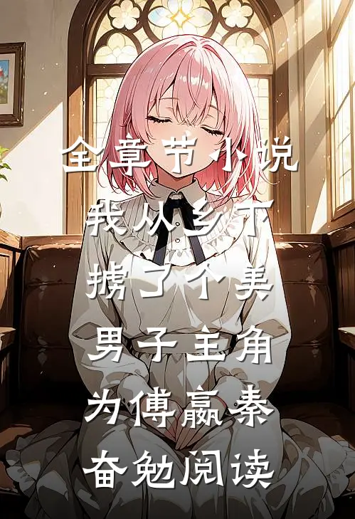 全章节小说我从乡下掳了个美男子主角为傅嬴秦奋勉阅读