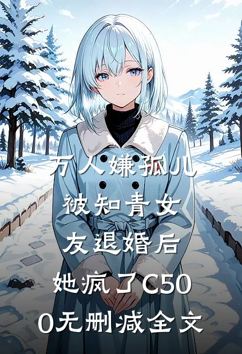 万人嫌孤儿被知青女友退婚后，她疯了C500无删减全文