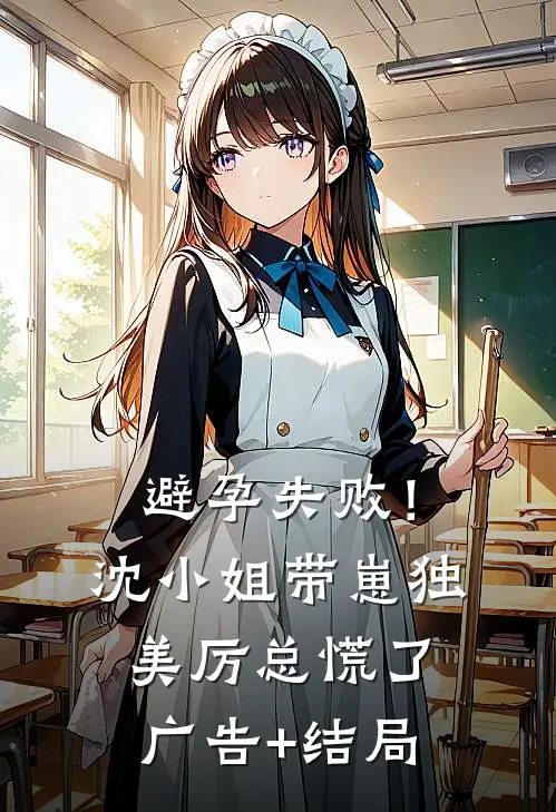 避孕失败！沈小姐带崽独美，厉总慌了广告+结局
